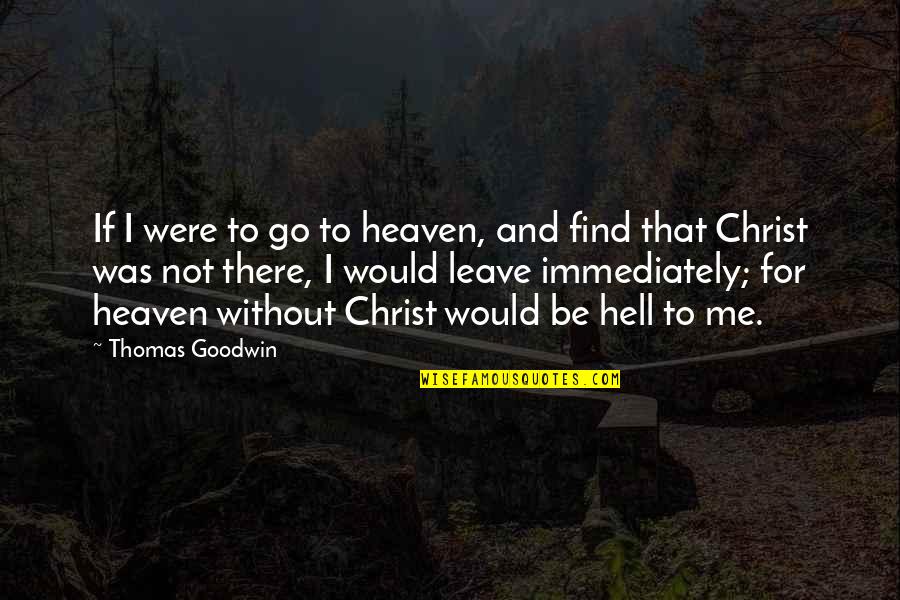 Heaven And Hell Quotes By Thomas Goodwin: If I were to go to heaven, and