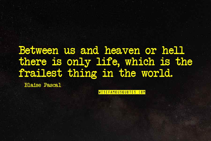 Heaven And Life Quotes By Blaise Pascal: Between us and heaven or hell there is