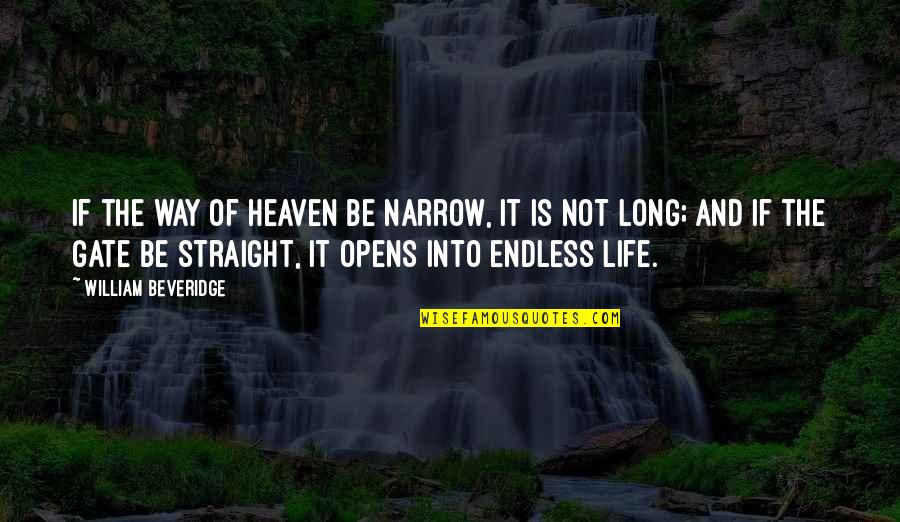 Heaven And Life Quotes By William Beveridge: If the way of heaven be narrow, it