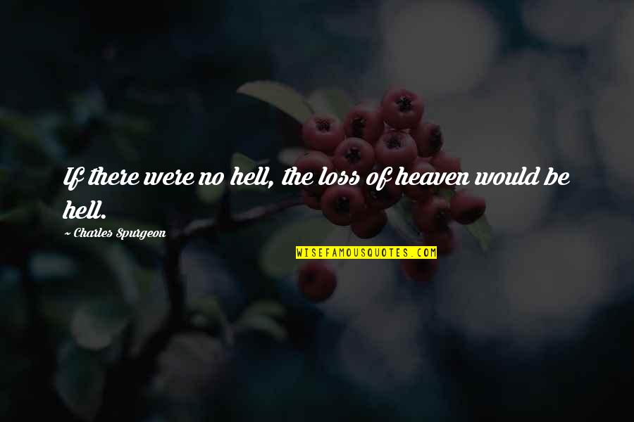 Heaven And Loss Quotes By Charles Spurgeon: If there were no hell, the loss of