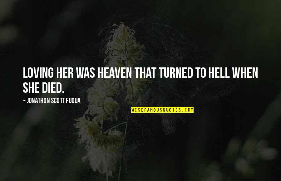 Heaven And Loss Quotes By Jonathon Scott Fuqua: Loving her was heaven that turned to hell