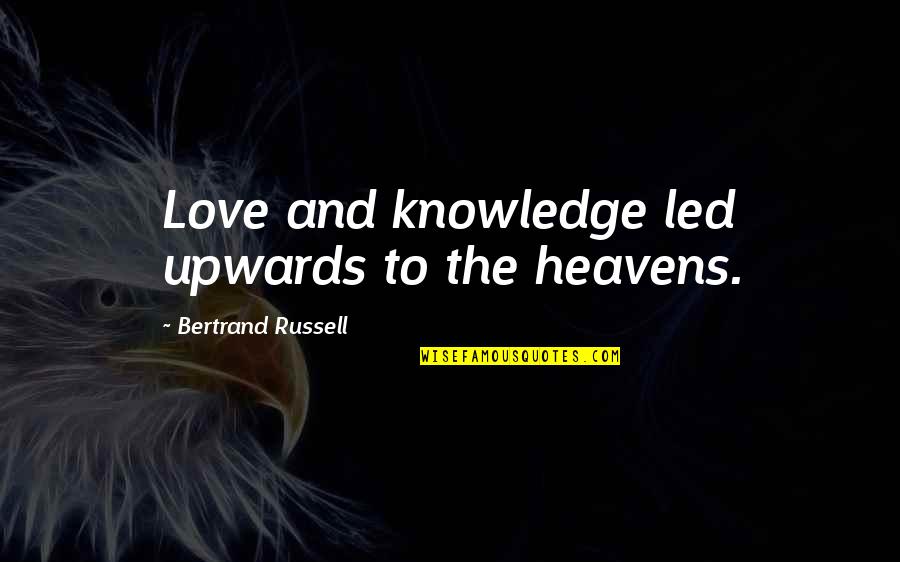 Heaven And Love Quotes By Bertrand Russell: Love and knowledge led upwards to the heavens. Heaven And Love Quotes By Bertrand Russell: Love and knowledge led upwards to the heavens.