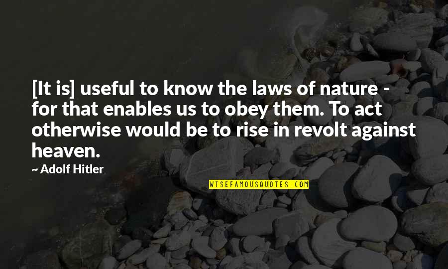 Heaven And Nature Quotes By Adolf Hitler: [It is] useful to know the laws of