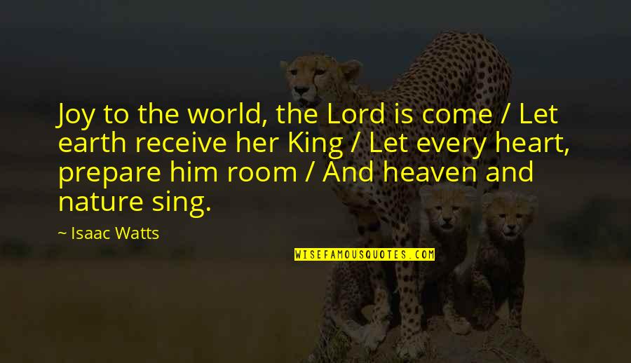 Heaven And Nature Quotes By Isaac Watts: Joy to the world, the Lord is come
