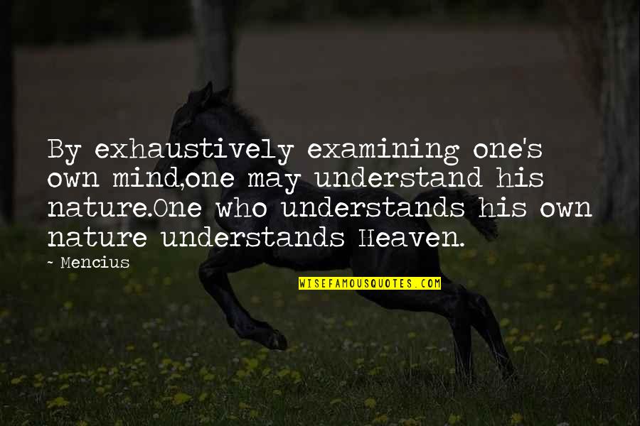 Heaven And Nature Quotes By Mencius: By exhaustively examining one's own mind,one may understand