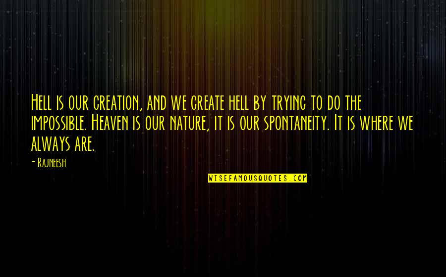 Heaven And Nature Quotes By Rajneesh: Hell is our creation, and we create hell
