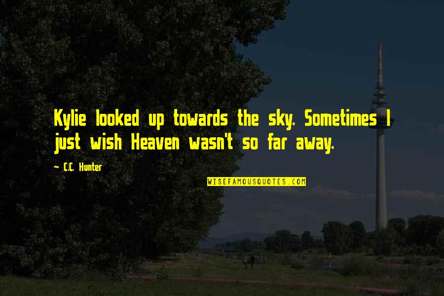 Heaven And The Sky Quotes By C.C. Hunter: Kylie looked up towards the sky. Sometimes I