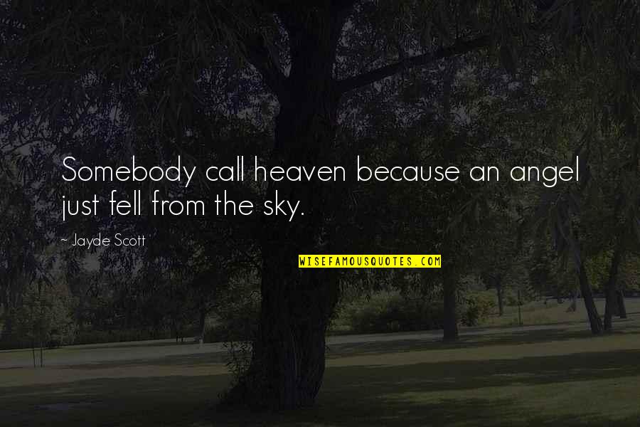 Heaven And The Sky Quotes By Jayde Scott: Somebody call heaven because an angel just fell