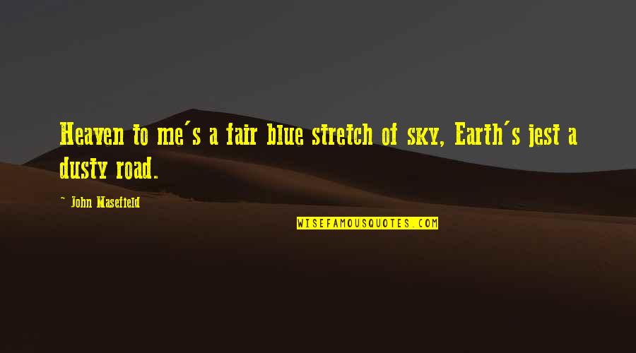 Heaven And The Sky Quotes By John Masefield: Heaven to me's a fair blue stretch of