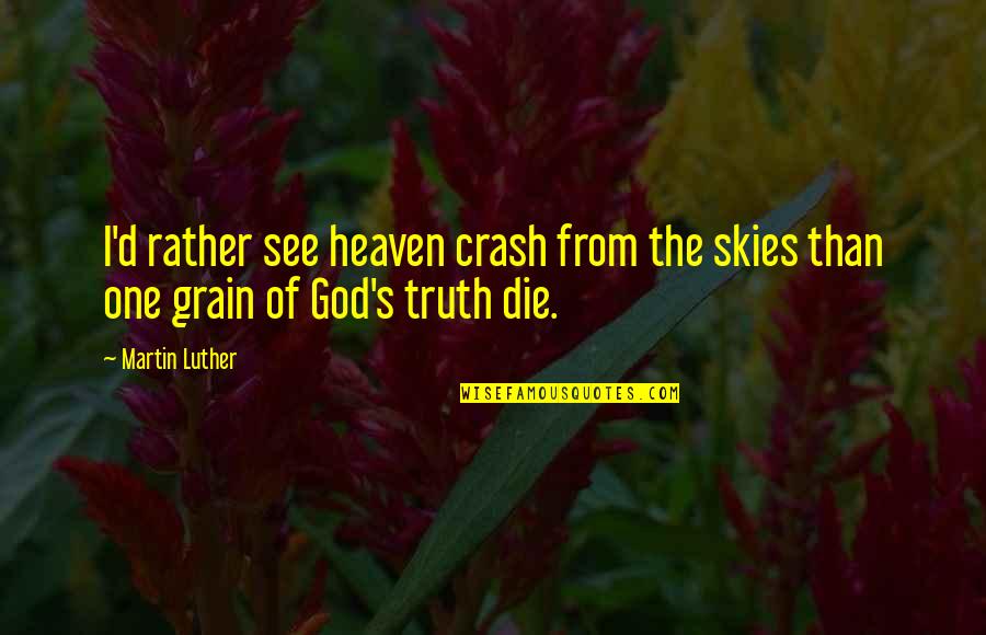 Heaven And The Sky Quotes By Martin Luther: I'd rather see heaven crash from the skies