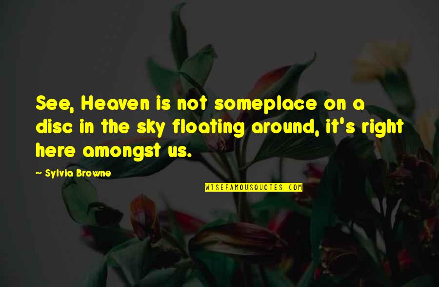 Heaven And The Sky Quotes By Sylvia Browne: See, Heaven is not someplace on a disc