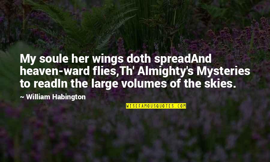 Heaven And The Sky Quotes By William Habington: My soule her wings doth spreadAnd heaven-ward flies,Th'