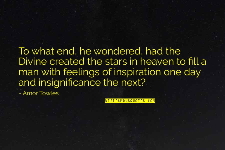 Heaven And The Stars Quotes By Amor Towles: To what end, he wondered, had the Divine