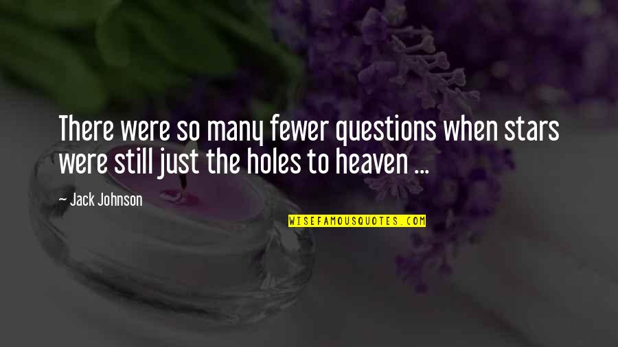 Heaven And The Stars Quotes By Jack Johnson: There were so many fewer questions when stars