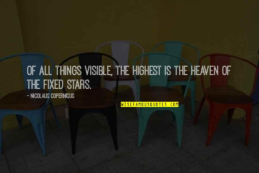 Heaven And The Stars Quotes By Nicolaus Copernicus: Of all things visible, the highest is the