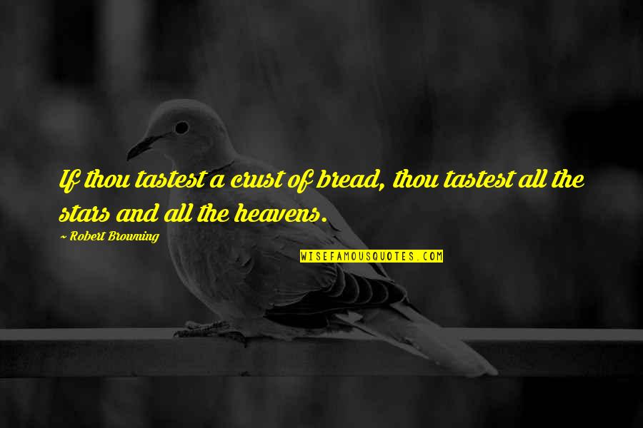 Heaven And The Stars Quotes By Robert Browning: If thou tastest a crust of bread, thou