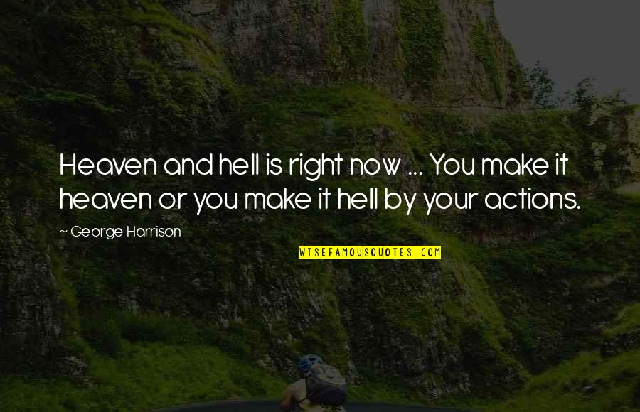Heaven At 4 Quotes By George Harrison: Heaven and hell is right now ... You Heaven At 4 Quotes By George Harrison: Heaven and hell is right now ... You