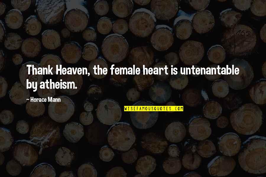 Heaven At 4 Quotes By Horace Mann: Thank Heaven, the female heart is untenantable by