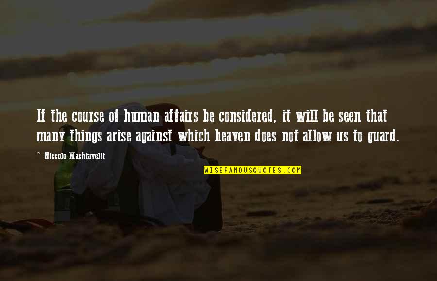 Heaven At 4 Quotes By Niccolo Machiavelli: If the course of human affairs be considered, Heaven At 4 Quotes By Niccolo Machiavelli: If the course of human affairs be considered,