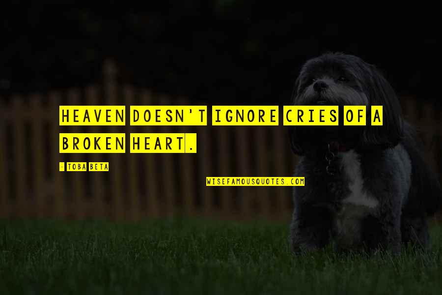 Heaven At 4 Quotes By Toba Beta: Heaven doesn't ignore cries of a broken heart. Heaven At 4 Quotes By Toba Beta: Heaven doesn't ignore cries of a broken heart.