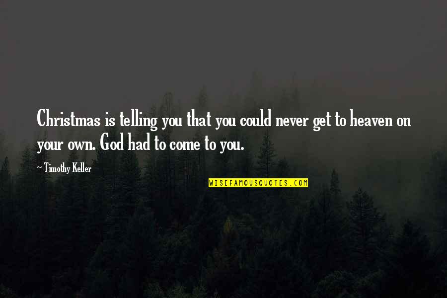 Heaven At Christmas Quotes By Timothy Keller: Christmas is telling you that you could never