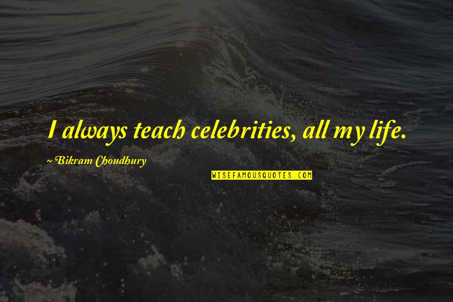 Heaven At Four Quotes By Bikram Choudhury: I always teach celebrities, all my life. Heaven At Four Quotes By Bikram Choudhury: I always teach celebrities, all my life.