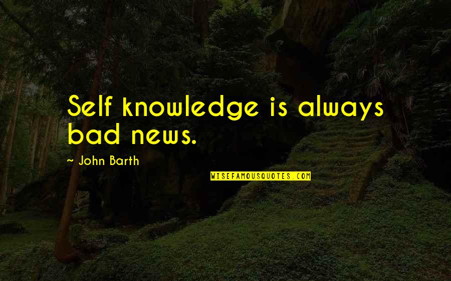 Heaven At Four Quotes By John Barth: Self knowledge is always bad news. Heaven At Four Quotes By John Barth: Self knowledge is always bad news.