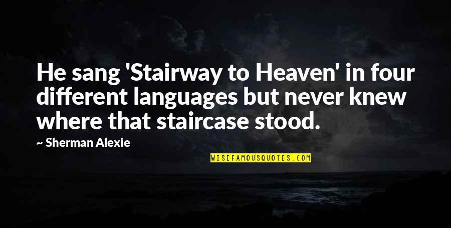 Heaven At Four Quotes By Sherman Alexie: He sang 'Stairway to Heaven' in four different