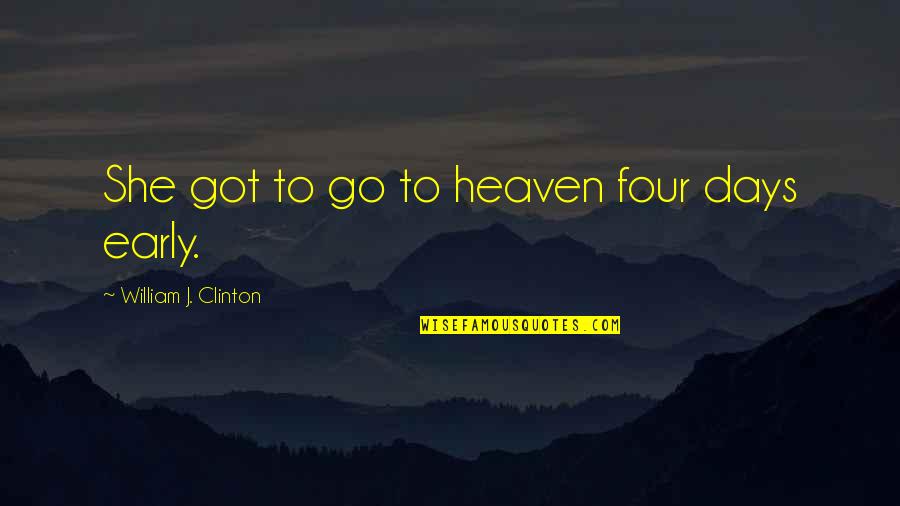 Heaven At Four Quotes By William J. Clinton: She got to go to heaven four days Heaven At Four Quotes By William J. Clinton: She got to go to heaven four days