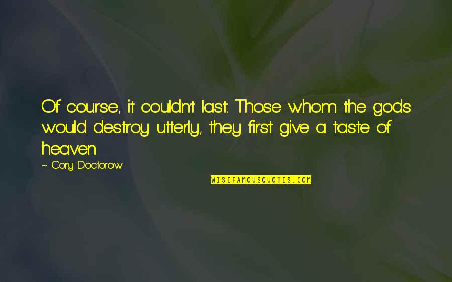 Heaven At Last Quotes By Cory Doctorow: Of course, it couldn't last. Those whom the