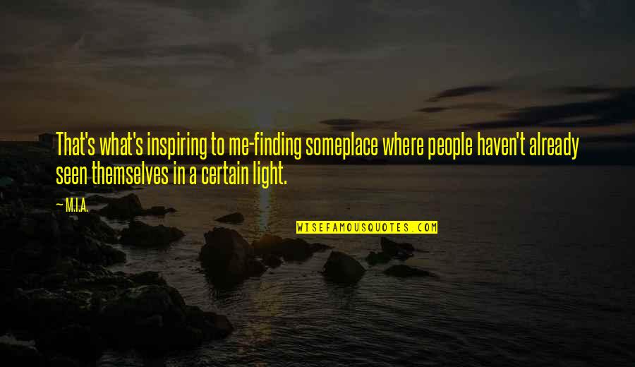 Heaven Awaits Quotes By M.I.A.: That's what's inspiring to me-finding someplace where people Heaven Awaits Quotes By M.I.A.: That's what's inspiring to me-finding someplace where people