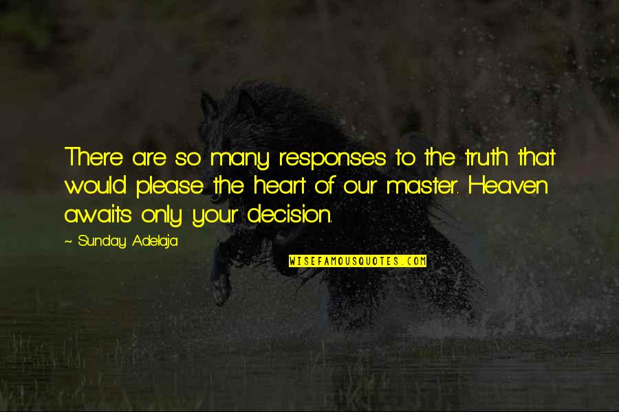 Heaven Awaits Quotes By Sunday Adelaja: There are so many responses to the truth Heaven Awaits Quotes By Sunday Adelaja: There are so many responses to the truth