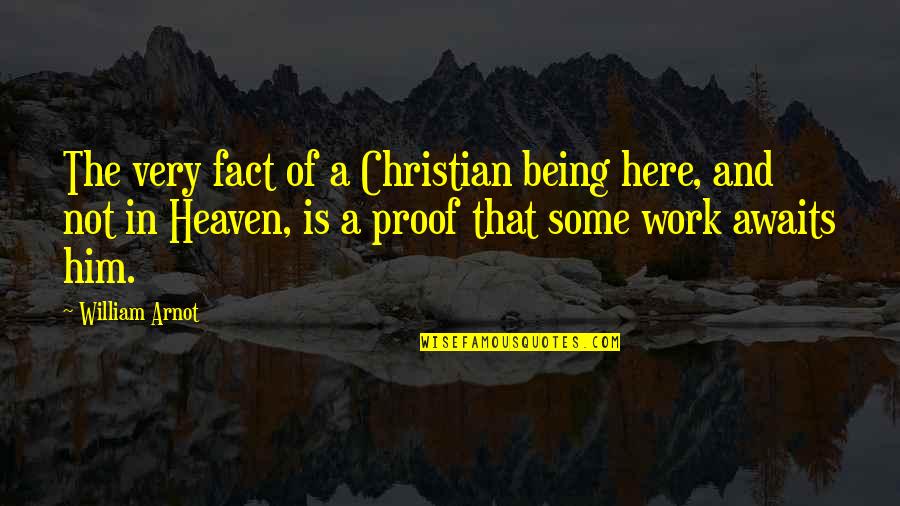 Heaven Awaits Quotes By William Arnot: The very fact of a Christian being here,