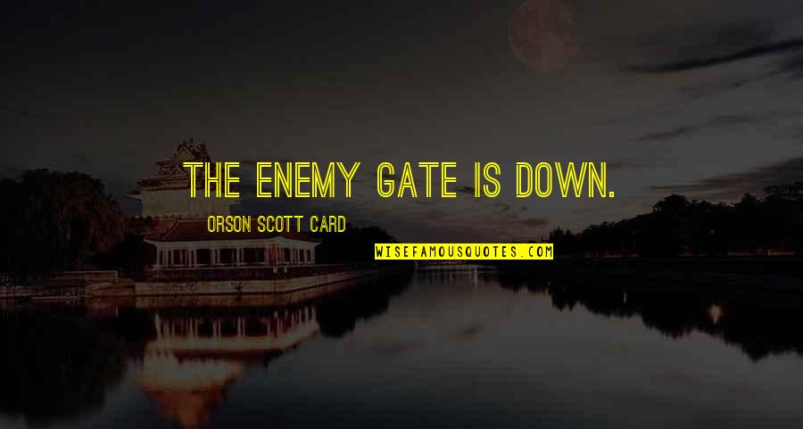 Heaven Being Home Quotes By Orson Scott Card: The enemy gate is down. Heaven Being Home Quotes By Orson Scott Card: The enemy gate is down.