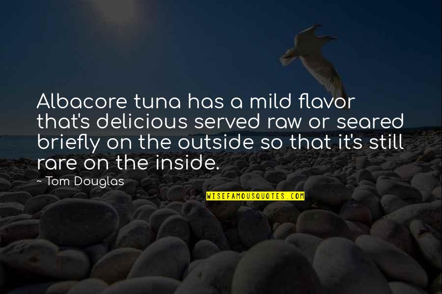 Heaven Born Oxypetalum Quotes By Tom Douglas: Albacore tuna has a mild flavor that's delicious