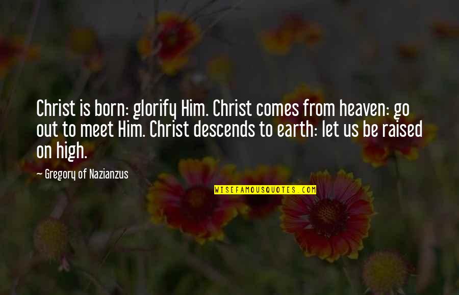 Heaven Born Quotes By Gregory Of Nazianzus: Christ is born: glorify Him. Christ comes from