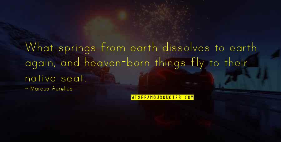 Heaven Born Quotes By Marcus Aurelius: What springs from earth dissolves to earth again,
