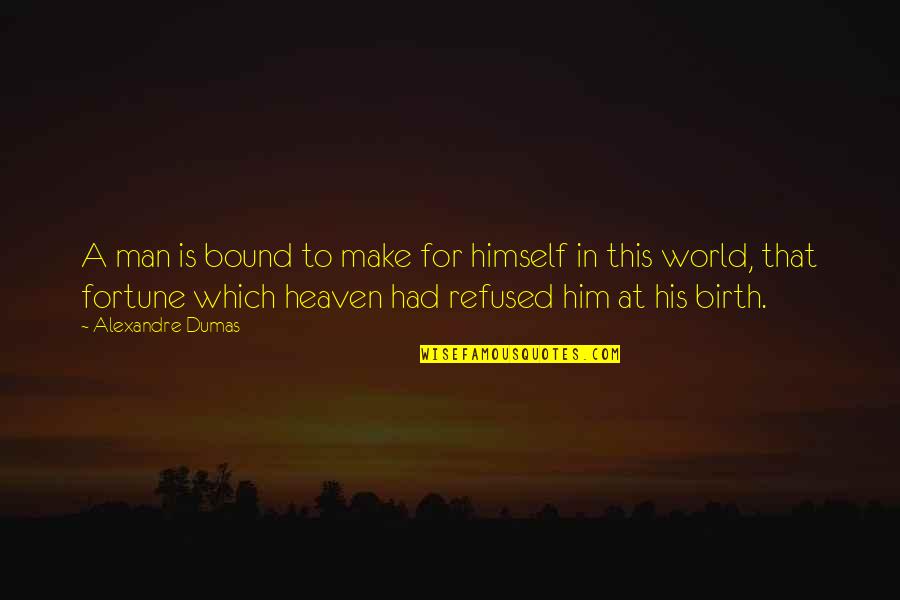 Heaven Bound Quotes By Alexandre Dumas: A man is bound to make for himself