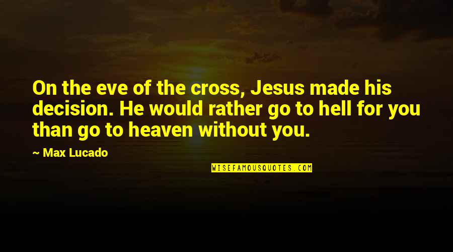 Heaven By Max Lucado Quotes By Max Lucado: On the eve of the cross, Jesus made