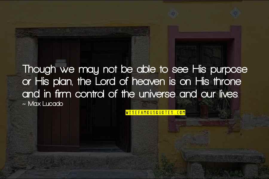 Heaven By Max Lucado Quotes By Max Lucado: Though we may not be able to see