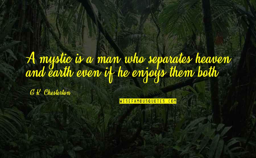 Heaven Christianity Quotes By G.K. Chesterton: A mystic is a man who separates heaven