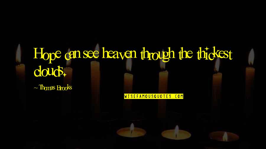 Heaven Clouds Quotes By Thomas Brooks: Hope can see heaven through the thickest clouds.