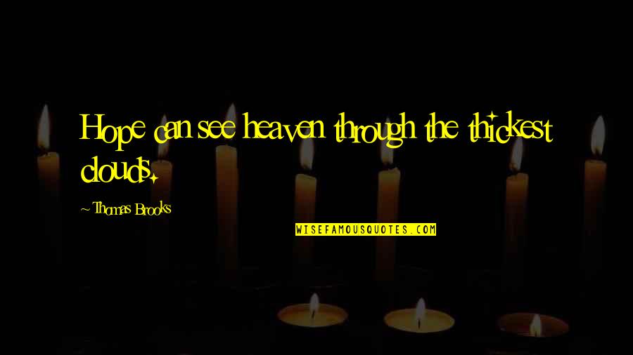 Heaven Clouds Quotes By Thomas Brooks: Hope can see heaven through the thickest clouds. Heaven Clouds Quotes By Thomas Brooks: Hope can see heaven through the thickest clouds.