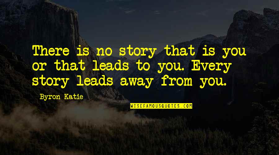 Heaven Dad Quotes By Byron Katie: There is no story that is you or