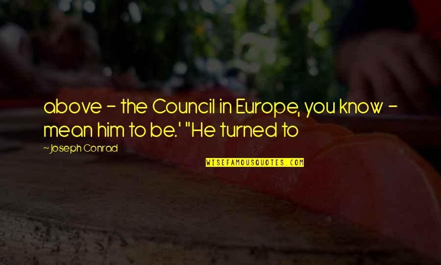 Heaven Forbid Quotes By Joseph Conrad: above - the Council in Europe, you know