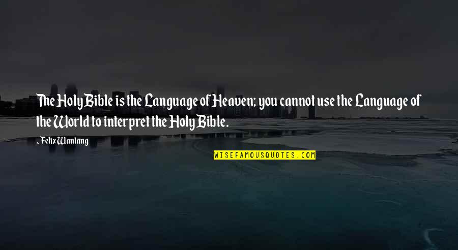 Heaven From The Bible Quotes By Felix Wantang: The Holy Bible is the Language of Heaven;