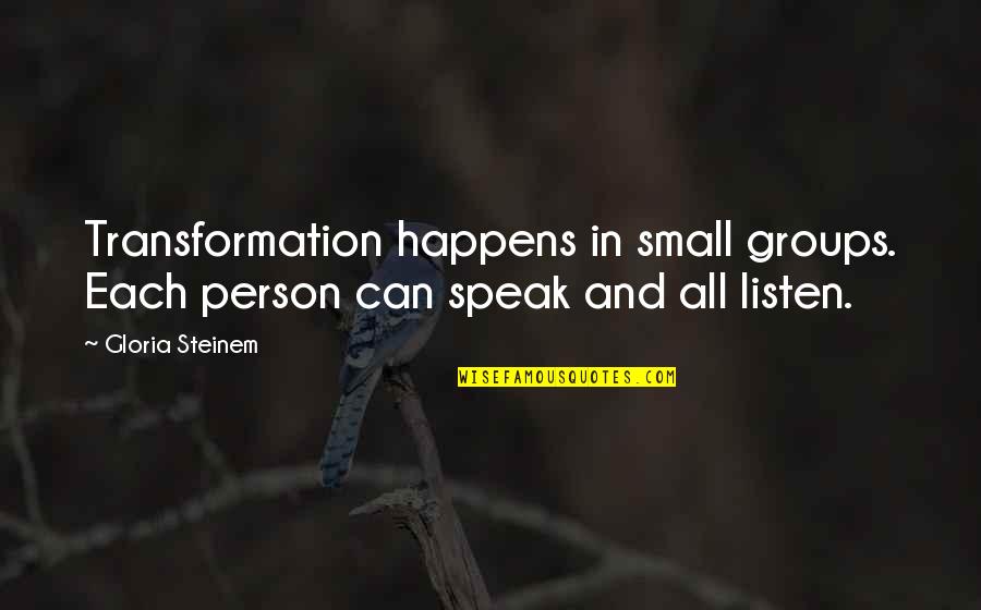 Heaven Getting A New Angel Quotes By Gloria Steinem: Transformation happens in small groups. Each person can