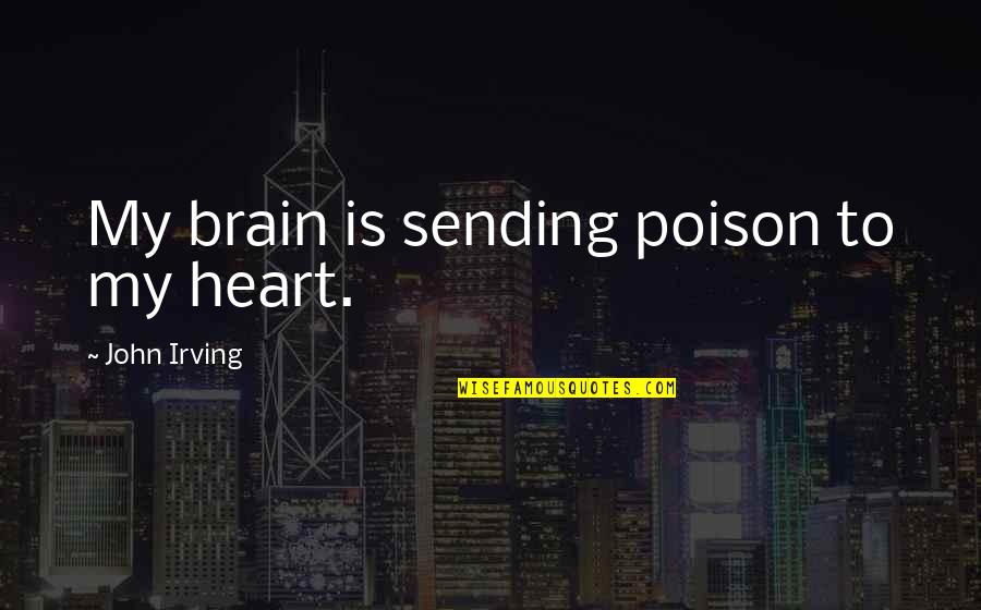 Heaven Getting A New Angel Quotes By John Irving: My brain is sending poison to my heart. Heaven Getting A New Angel Quotes By John Irving: My brain is sending poison to my heart.
