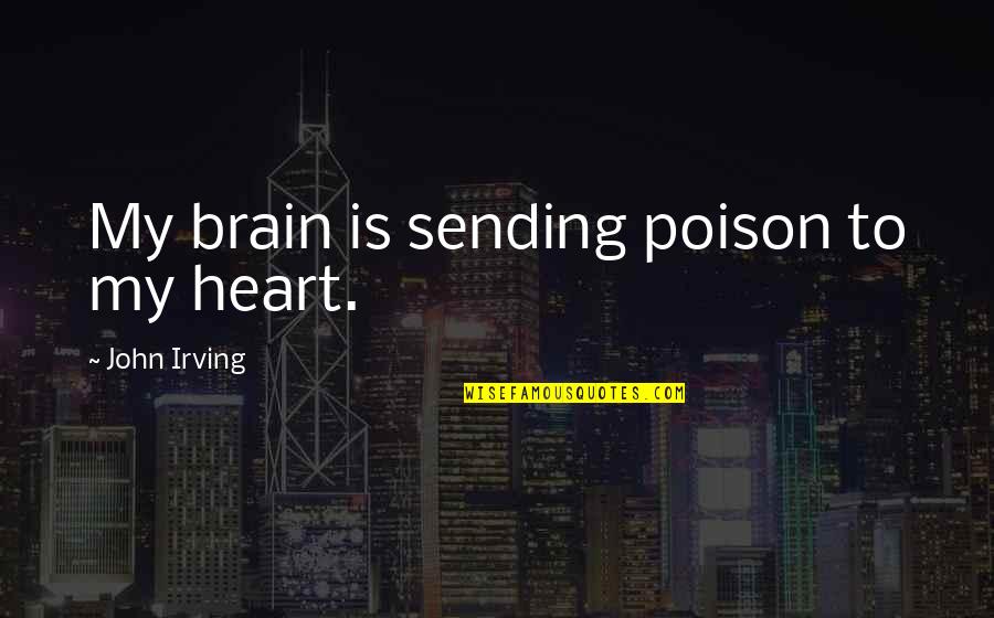 Heaven Getting A New Angel Quotes By John Irving: My brain is sending poison to my heart.