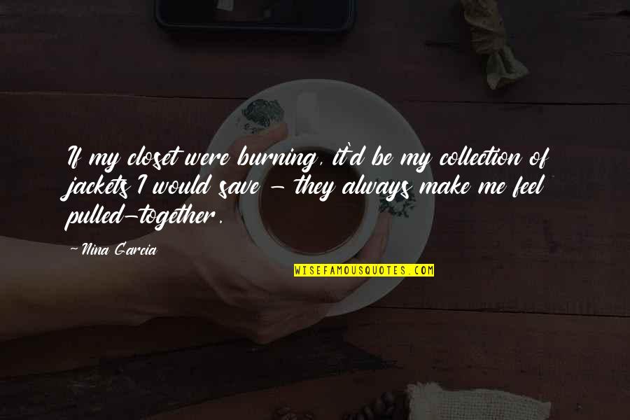 Heaven Getting A New Angel Quotes By Nina Garcia: If my closet were burning, it'd be my Heaven Getting A New Angel Quotes By Nina Garcia: If my closet were burning, it'd be my